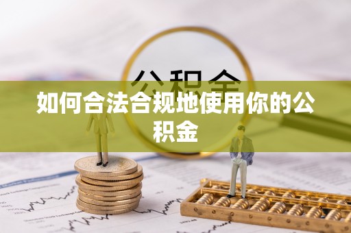 樊城如何合法合规地使用你的公积金